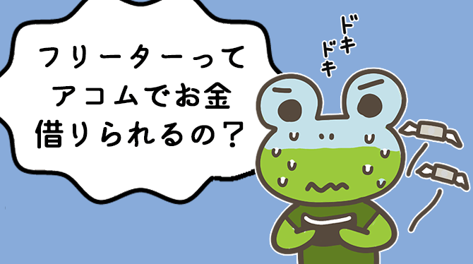 アコムはフリーターでもお金借りられますか？